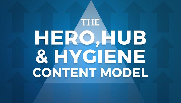 Hero, Hub and Hygiene Content